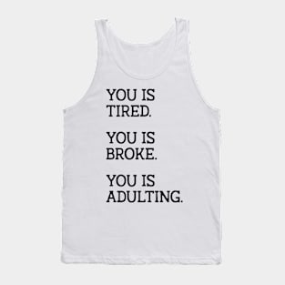 You is Tired You is Broke You is Adulting Tank Top